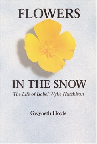 Flowers in the Snow: The Life of Isobel Wylie Hutchison (Women in the West),Used