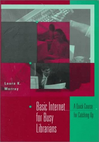 Basic Internet For Busy Librarians: A Quick Course For Catching Up,Used