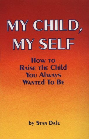 My Child, My Self: How to Raise the Child You Always Wanted to Be,Used