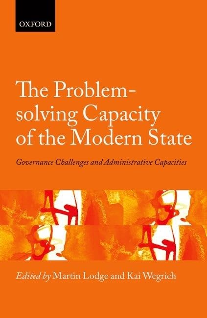 The Problemsolving Capacity of the Modern State: Governance Challenges and Administrative Capacities (Hertie Governance Report),New