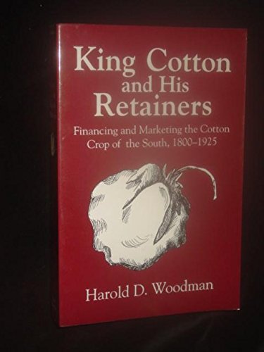King Cotton And His Retainers: Financing And Marketing The Cotton Crop Of The South, 18001925 (Southern Classics Series),New