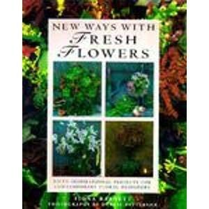 New Ways With Fresh Flowers: 50 Inspirational Projects for Contemporary Floral Designers,Used