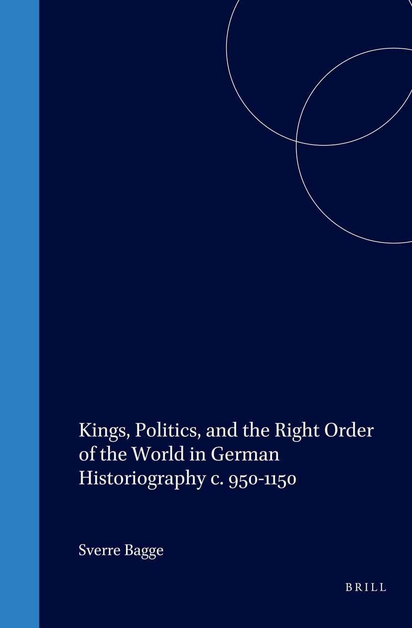 Kings, Politics, and the Right Order of the World in German Historiography C. 9501150 (Studies in the History of Christian Trad,Used