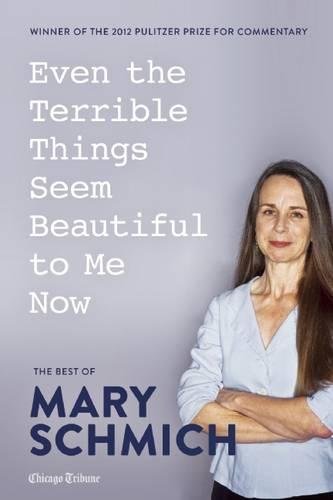 Even the Terrible Things Seem Beautiful to Me Now: The Best of Mary Schmich,Used