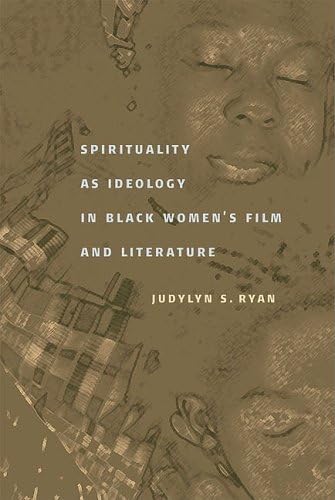 Spirituality As Ideology In Black Women'S Film And Literature,New