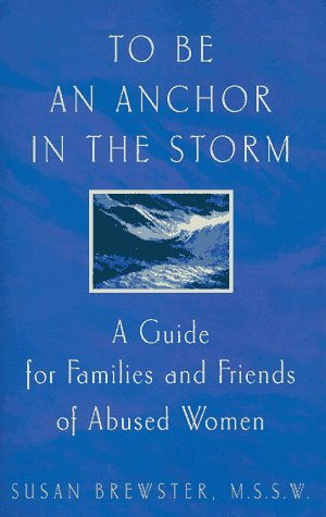 To Be An Anchor In The Storm: A Guide For Families And Friends Of Abused Women