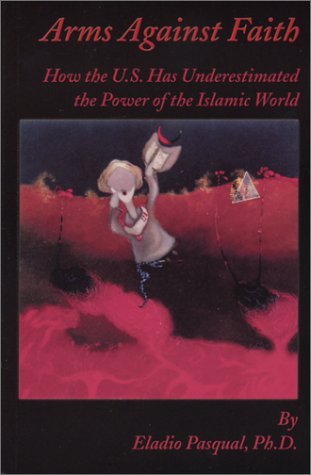 Arms Against Faith: How the U.S. Has Underestimated the Power of the Islamic World,Used