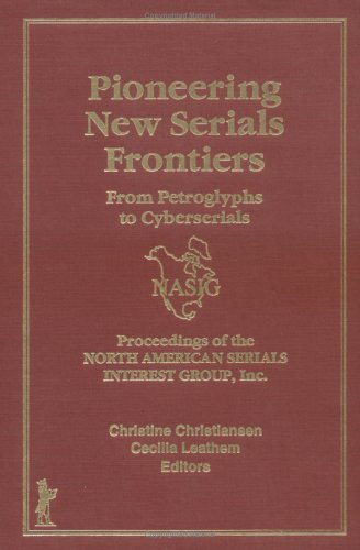 Pioneering New Serials Frontiers: From Petroglyphs to Cyberserials (Monograph Published Simultaneously As the Serials Librarian ,Used