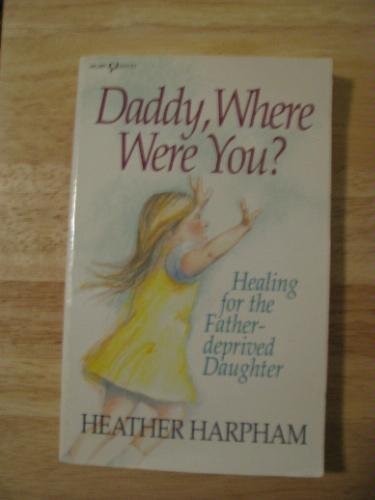 Daddy, Where Were You?: Healing for the FatherDeprived Daughter (Heart Issues Series),Used