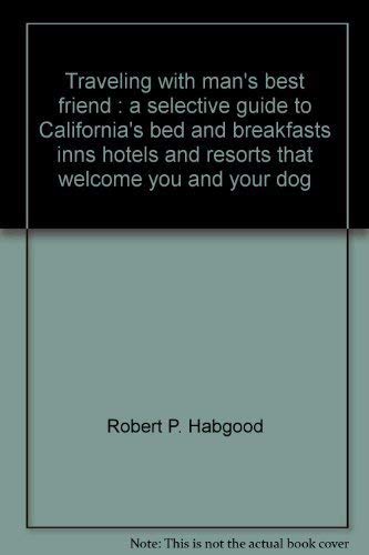 Traveling with Man's Best Friend: A Selective Guide to California's Bed and Breakfasts, Inns, Hotels, and Resorts that Welcome Y,Used