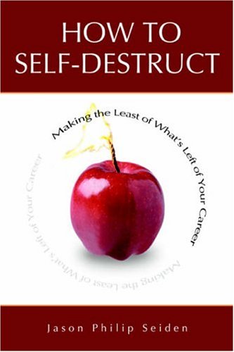 How to Selfdestruct: Making the Least of What's Left of Your Career,Used