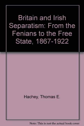Britain and Irish Separatism: From the Fenians to the Free State, 18671922,Used