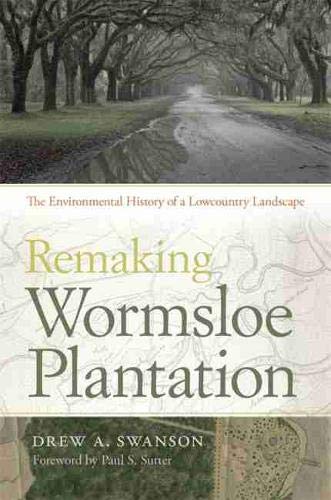 Remaking Wormsloe Plantation: The Environmental History Of A Lowcountry Landscape (Environmental History And The American South),Used