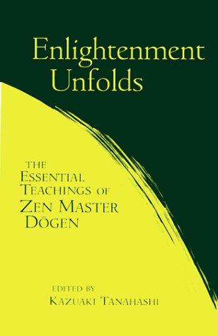 Enlightenment Unfolds: The Essential Teachings of Zen Master Dogen,New