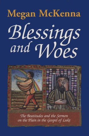 Blessings and Woes: The Beatitudes and the Sermon on the Plain in the Gospel of Luke,New
