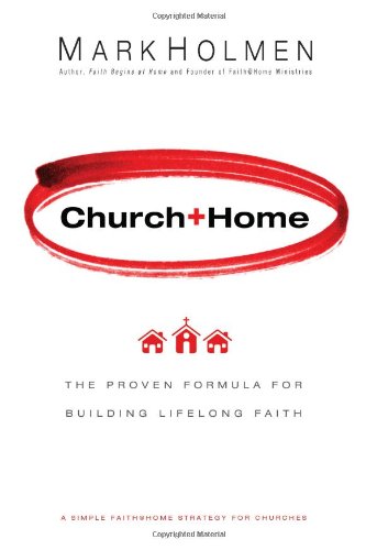 Church + Home: The Proven Formula For Building Lifelong Faith,New