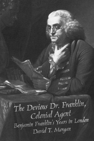 The Devious Dr. Franklin, Colonial Agent: Benjamin Franklin'S Years In London,Used