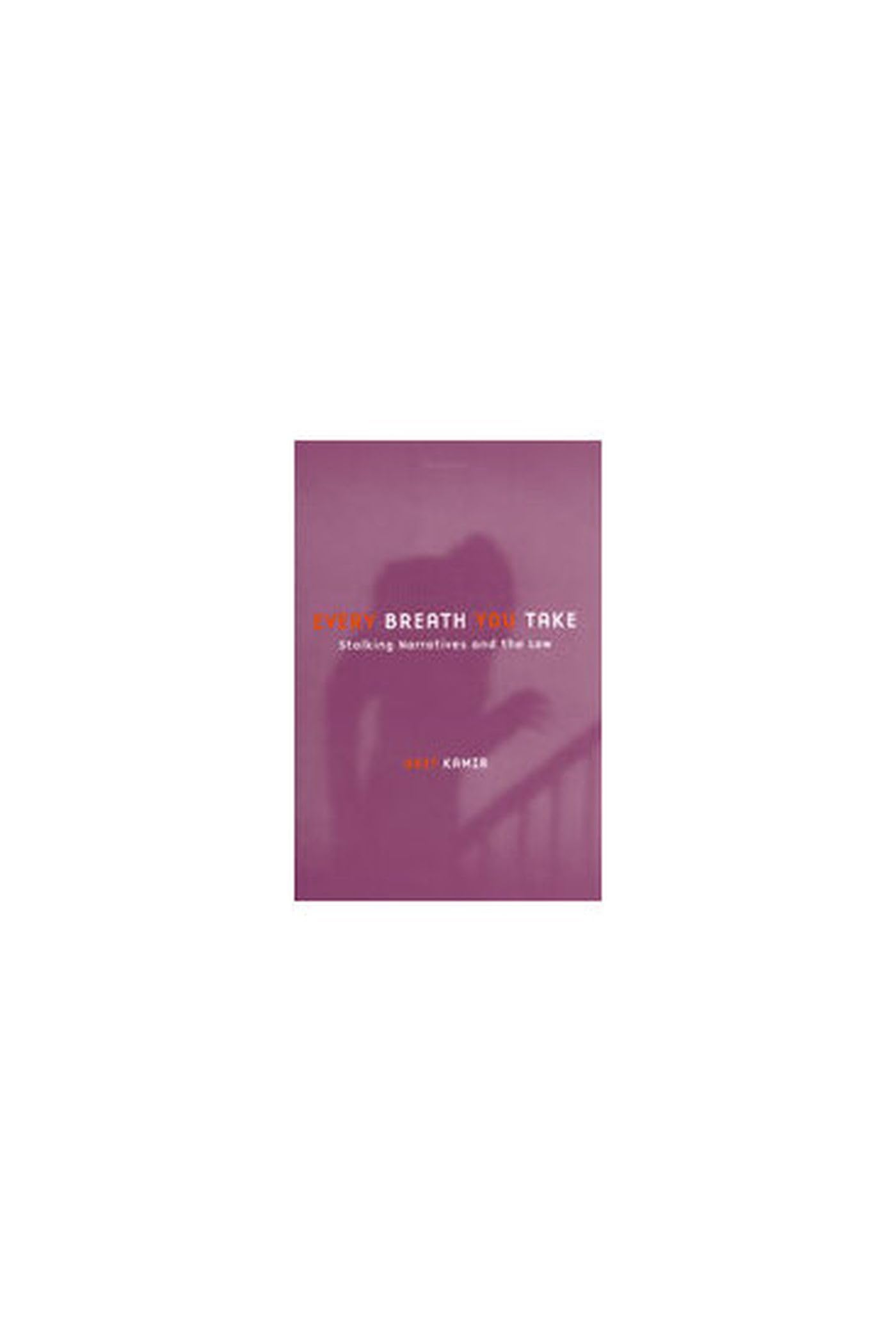 Every Breath You Take: Stalking Narratives and the Law,Used