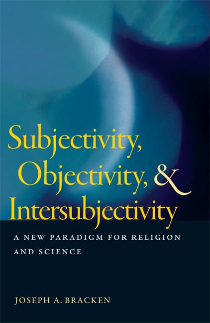 Subjectivity, Objectivity, and Intersubjectivity: A New Paradigm for Religion and Science,New