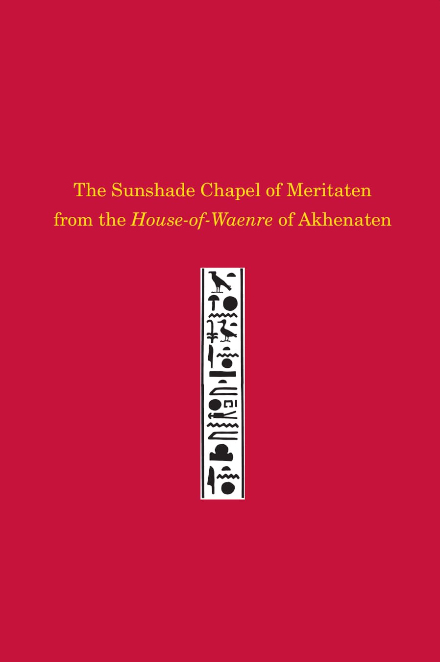 The Sunshade Chapel of Meritaten from the HouseofWaenre of Akhenaten (University Museum Monograph),Used