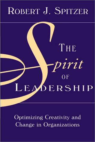 The Spirit of Leadership: Optimizing Creativity and Change in Organizations,New