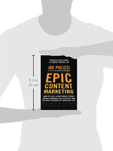 Epic Content Marketing: How to Tell a Different Story, Break through the Clutter, and Win More Customers by Marketing Less,New