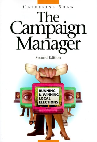 The Campaign Manager : Running And Winning Local Elections,New