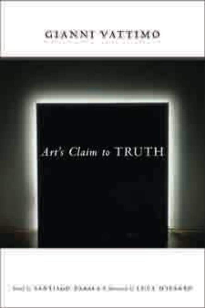 Arts Claim to Truth (Columbia Themes in Philosophy, Social Criticism, and the Arts),New