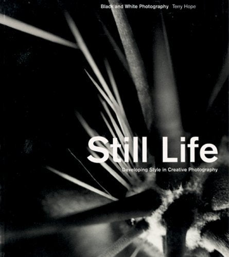 Still Life: Black and White Photography : Developing Style in Creative Photography,Used