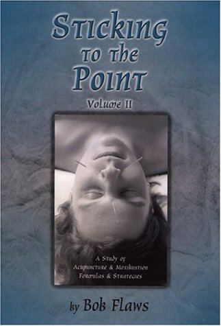 Sticking To The Point, Vol. 2: A Study Of Acupuncture & Moxibustion Formulas & Strategies