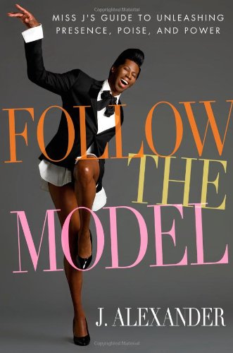 Follow the Model: Miss J's Guide to Unleashing Presence, Poise, and Power,Used