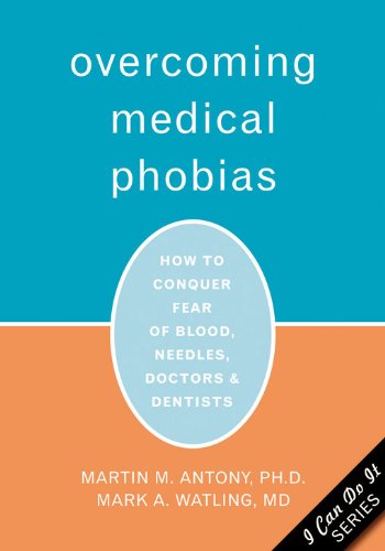 Overcoming Medical Phobias: How To Conquer Fear Of Blood, Needles, Doctors, And Dentists