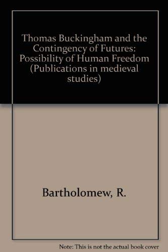Thomas Buckingham and the Contingency Futures: The Possiblity of Human Freedom (PUBLICATIONS IN MEDIEVAL STUDIES) (English and L,Used