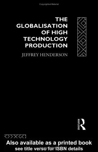 The Globalization of High Technology Production: Society, Space and Semiconductors in the Restructuring of the Modern World,Used