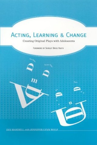 Acting, Learning, and Change: Creating Original Plays with Adolescents,New