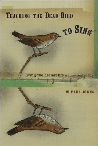 Teaching The Dead Bird To Sing: Living The Hermit Life Without And Within,Used