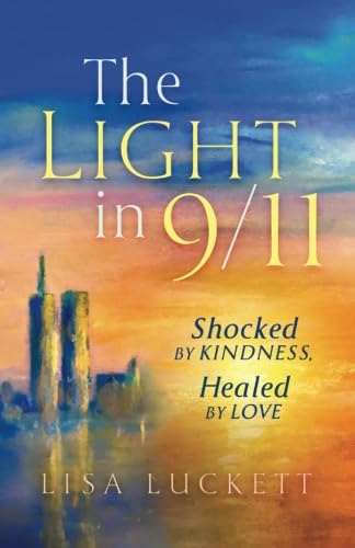 The Light in 9/11: Shocked by Kindness, Healed by Love,Used
