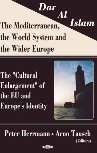 Dar Al Islam: The Mediterranean, the World System And the Wider Europe: The 'Cultural Enlargement' of the EU and Europe's Identi,New