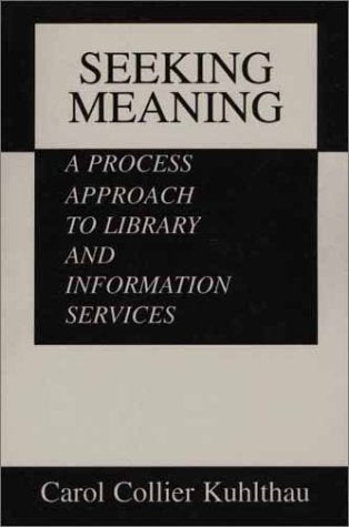 Seeking Meaning: A Process Approach to Library and Information Services (Information Management, Policy, and Services),Used