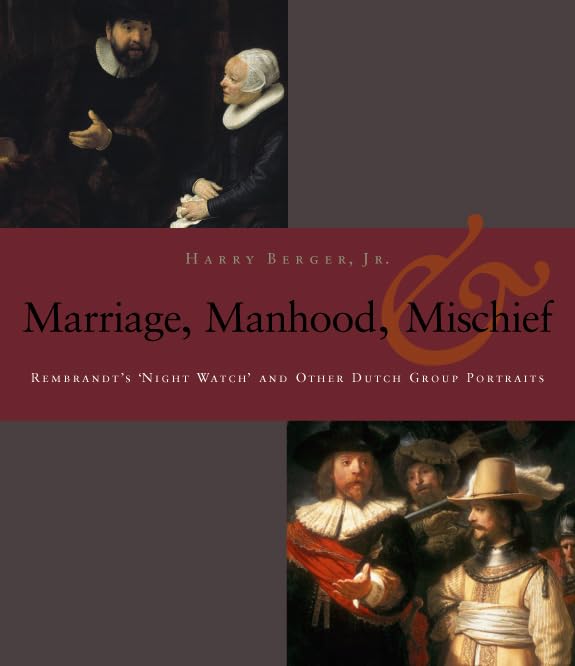 Manhood, Marriage, And Mischief: Rembrandt'S 'Night Watch' And Other Dutch Group Portraits,New