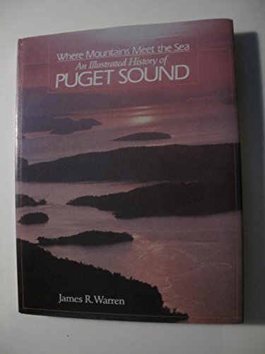 Where Mountains Meet the Sea: An Illustrated History of Puget Sound,Used