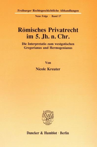Romisches Privatrecht Im 5. Jh. N. Chr: Die Interpretatio Zum Westgotischen Gregorianus Und Hermogenianus (Freiburger Rechtsgesc,New