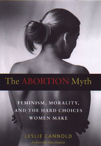 The Abortion Myth: Feminism, Morality, And The Hard Choices Women Make,Used
