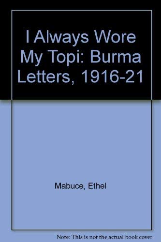I Always Wore My Topi: The Burma Letters Of Ethel Mabuce, 19161921,Used