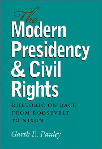 The Modern Presidency And Civil Rights: Rhetoric On Race From Roosevelt To Nixon (Volume 3) (Presidential Rhetoric And Political