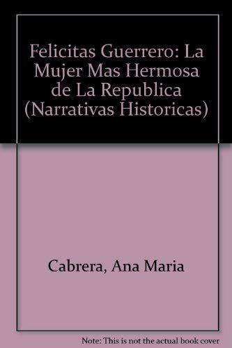 Felicitas Guerrero: La Mujer Mas Hermosa de La Republica (Narrativas Historicas) (Spanish Edition),Used