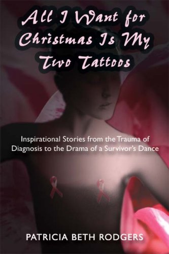 All I Want for Christmas Is My Two Tattoos: Inspirational Stories from the Trauma of Diagnosis to the Drama of a Survivor's Danc,Used