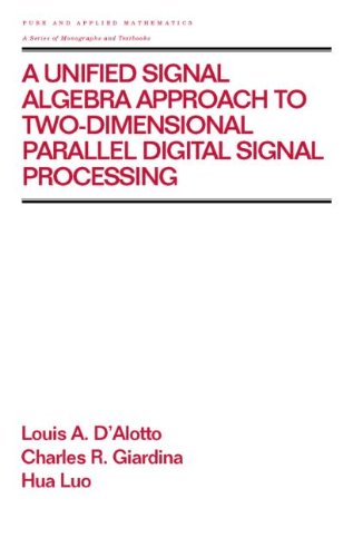 A Unified Signal Algebra Approach To Twodimensional Parallel Digital Signal Processing: Volume 210 (Chapman & Hall/Crc Pure And,Used
