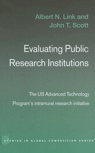 Evaluating Public Research Institutions: The U.S. Advanced Technology Program'S Intramural Research Initiative (Routledge Studie