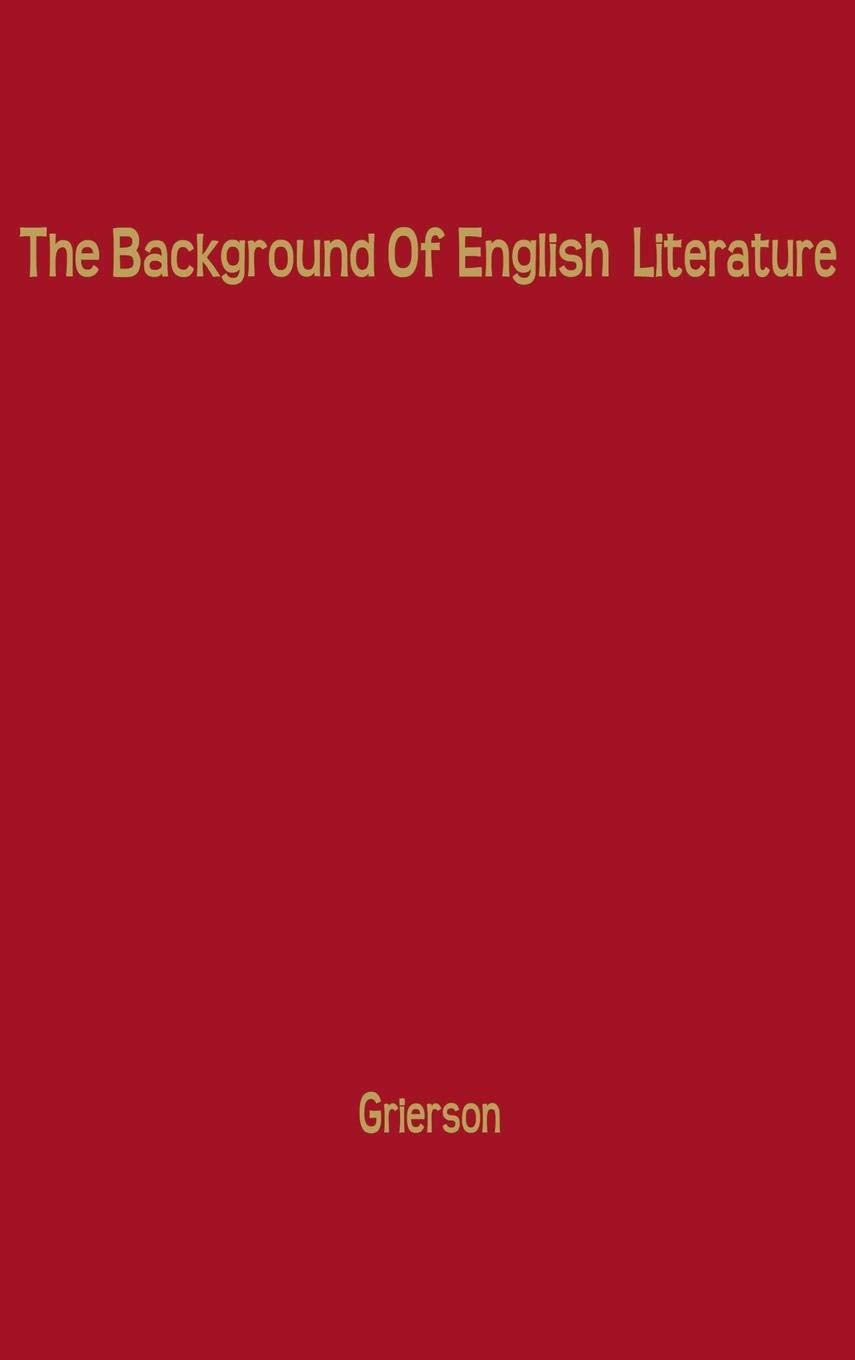 The Background of English Literature: Classical and Romantic, and Other Collected Essays and Addresses,Used